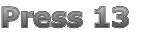 Press 13
